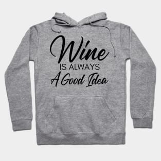 Wine Is Always A Good Idea. Funny Wine Lover Saying Hoodie